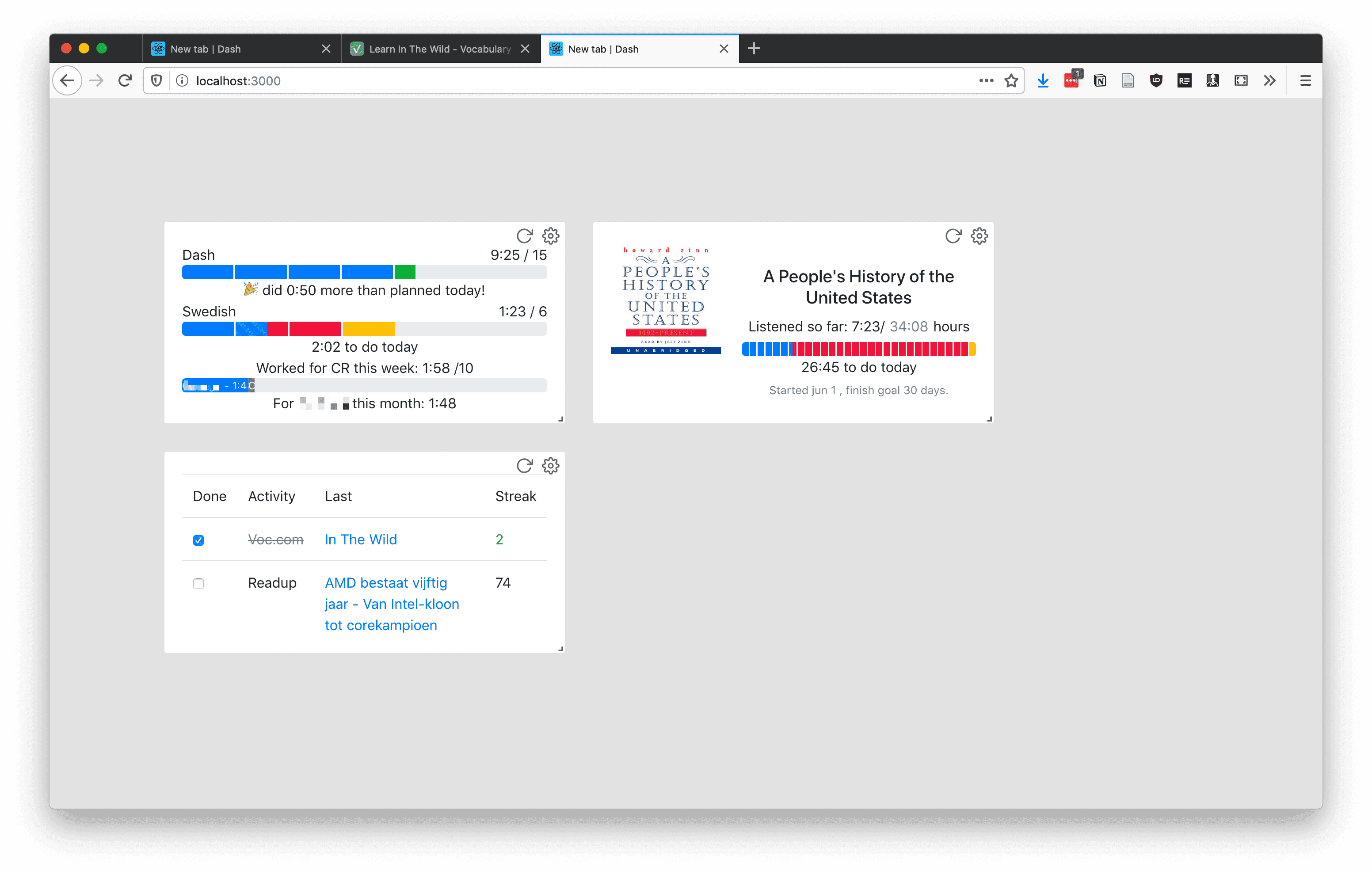 Dash is a browser extension that adds a "new tab" dashboard with widgets driven by personal data from various sources. 

This project originally started as a design exploration in time management in October 2018. When trying to learn a new skill, or reach certain outcomes in a project, consistency is key. _"Practice a little every day"_, _"Write a little every day"_. But reaching consitency is difficult, it relies on balance. Time is scarce. Overspending it on one project takes it away from other projects, a situation I often found myself in (and I still do).

What if you could, ahead of time, plan **timeboxes** for all the projects you wanted to work on in a week, or in a month? And crucially, what if you could also nudge yourself into respecting those timeboxes by geting frequent and instant feedback on your overall progress?

At the outbreak of COVID-19, and while procrastinating on my thesis work, I experienced a surge in interest to work on this again, and I started implementing a proof-of-concept. Iterating on the above idea, I first built the **"Time Goals"** widget. Later, I built two more related widgets: a "streaks" widget, and an (audio)book-specific time goals widget.

## The Time Goals Widget

 The Time Goals widget consisted of two parts:
- Live time tracking data for my projects, which came from two sources; the [Toggl Track API](https://developers.track.toggl.com/) for my personal projects at the time, and the [Harvest API](https://help.getharvest.com/api-v2/) for my Columbia Road work projects at the time.
- Time goals, which I set in the dashboard, for projects I wanted to commit to at the time. For example, "I want to learn Swedish for 6 hours per week" would be a goal.

The widget then showed my progress towards the goal of each project in a progress bar, dividing the time goal equally over each weekday. With colors, it visually represented how much I was on- or off-balance:
- <span style="color: blue;">Blue</span> meant: completed according to schedule
-  <span style="color: red;">Red</span> meant: overdue, should have been done.
-  <span style="color: gold;">Yellow</span> meant: to be done today.
-  <span style="color: green;">Green</span> meant I "overshot" the goal, or did more than planned given this distribution (can be a bad thing!).

I used this for about two months, and I felt it did help me to achieve a better balance. A new tab page is one you see often, so I would get reminded of my undershooting and overshooting all the time, which would steer my behavior.

I wanted to take this step further, according to my original designs: what if you didn't just set a fixed number of hours as a project goal for a week/month, but would also integrate it with your digital calendar?

Then the tool would help you in more ways:
- When planning, you could add, rescale and reshuffle calendar events for each project, until each project reached the desired quota of time: _"Is your calendar sound? Does it match your intentions?"_
- Your expectations for a day would be more fine-tuned: the dashboard wouldn't nudge you to work on a project on Tuesday or Wednesday if you wanted to complete it all Thursday.
- When your calendar changed, as it often does, you would see the impact it had on your overall distribution of time for a week/month, and you'd be better informed to make resulting changes.

But while getting somewhere, I had not finished this part of the implementation. Along the way though, I saw more opportunities for this Dashboard that I did try out.

## The "Streaks" Widget

Not everying ought to take a distinguishable number of hours in a weekly plan. A habit can be a small thing, like practicing on Duolingo for a few minutes each day. For these types of commitments, I added a "streaks" widget.

I picked two external services that I wanted to use daily at the time. Both had a "streaks" concept of their own.
- First, there was Vocabulary.com, the object of my [Vocabulary.com Enhancer tools](/projects/vocabulary-com-tools/). The entry would also link to my last-practiced list, so I could directly jump into the next session. 
- Next, there was Readup.com (for which I didn't work yet at the time). Similarly, it showed my last Starred article.

Neither of these had a public API, however. This sparked some creative web engineering to retrieve arbitrary authenticated web app HTML from these srouces. I used a web extension to proxy privileged requests with my cookies/credentials to my "new tab" page, which inconveniently was a regular web page. It needed to be a regular web page, because I relied on the Service Worker's Cache API to cache requests for quick loads, and that was not supported in extension pages at the time.

## The book widget

The last widget I added was the book widget. I didn't only want to track time spent on my computer, but also time spent learning otherwise: through books, or audiobooks, and bring it fairly into consideration along with the rest.

Using the same proxy extension, I could parse my progress on audiobooks with Audible's web app  (see [this post](/articles/regex-puzzle-either-and/) on a regex challenge therein). I could then set a time goal to finish my book by a certain date. I also worked on fetching progress from Kindle's web app, but if I remember correctly, couldn't sufficiently reverse-engineer the web app to extract my progress.

## Conclusion & legacy

I used a development build of this project for some months as my daily-driver new tab, and enjoyed it! I thought it did help me. However, I got stability problems with some widgets. For scraped "APIs", it counts that if the HTML changes, the app likely breaks, which lead to annoying errors on my new tab. Other work encroached: I submitted my thesis, I became a full-time employee at Columbia Road, and I didn't feel like spending time to maintain and upgrade it to keep it working. Who knows, maybe this will change some day. But not today.

A big year later though, just after my professional stint at Readup ended, I got excited when I learned about Potential. Their idea of a habit _forming_ app aligned well with what I had dreamed of here. When I introduced myself to [CEO Welf](https://www.welf.co/), I presented this project too. I like to think that that helped me get hired, when I eventually also applied totheir open Software Engineer role.
